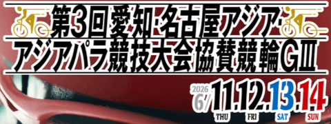 岐阜競輪GⅢ 愛知・名古屋アジア・アジアパラ競技大会協賛競輪2026