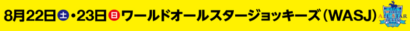 8月22日(土)・23日(日)|ワールドオールスタージョッキーズ